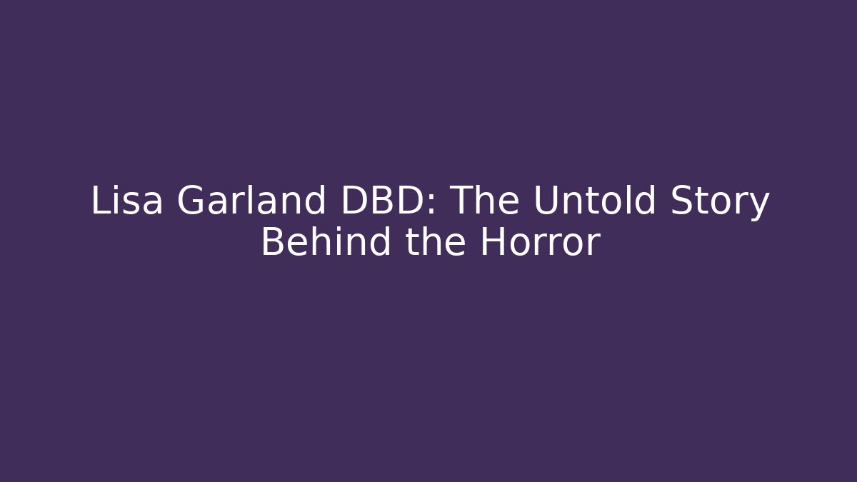 Lisa Garland DBD: The Untold Story Behind the Horror
