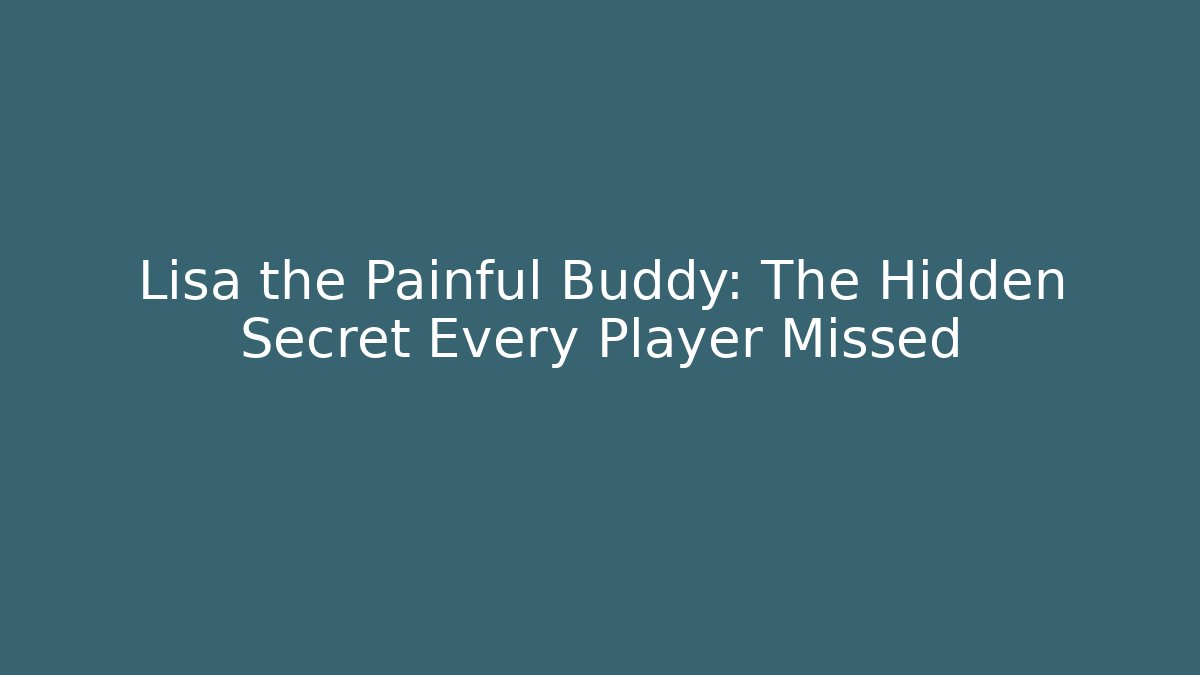 Lisa the Painful Buddy: The Hidden Secret Every Player Missed