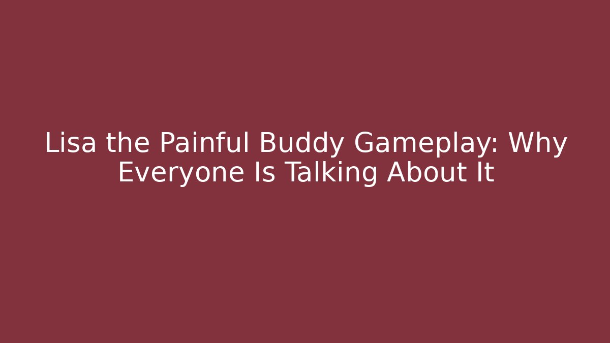 Lisa the Painful Buddy Gameplay: Why Everyone Is Talking About It