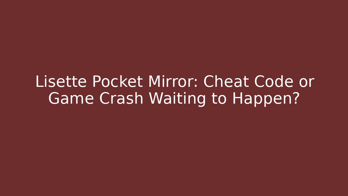 Lisette Pocket Mirror: Cheat Code or Game Crash Waiting to Happen? - Create More Assets