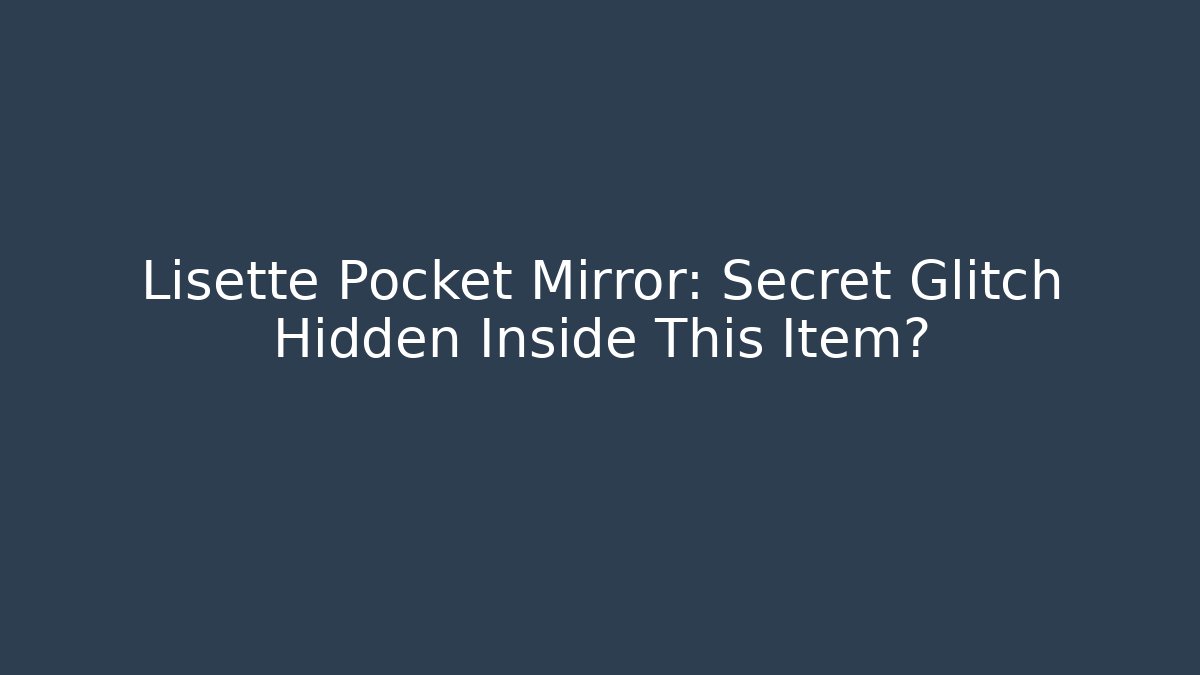 Lisette Pocket Mirror: Secret Glitch Hidden Inside This Item?