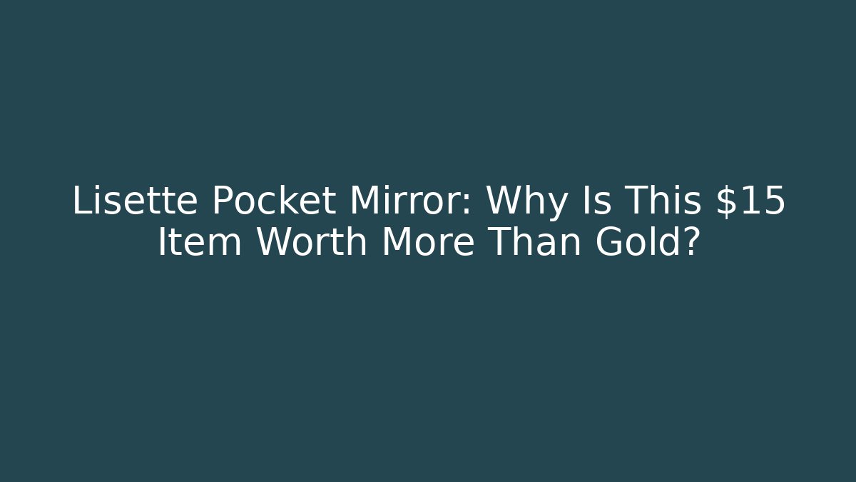 Lisette Pocket Mirror: Why Is This $15 Item Worth More Than Gold?