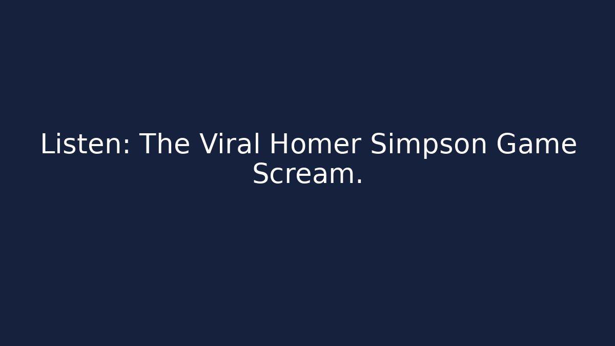 Listen: The Viral Homer Simpson Game Scream.