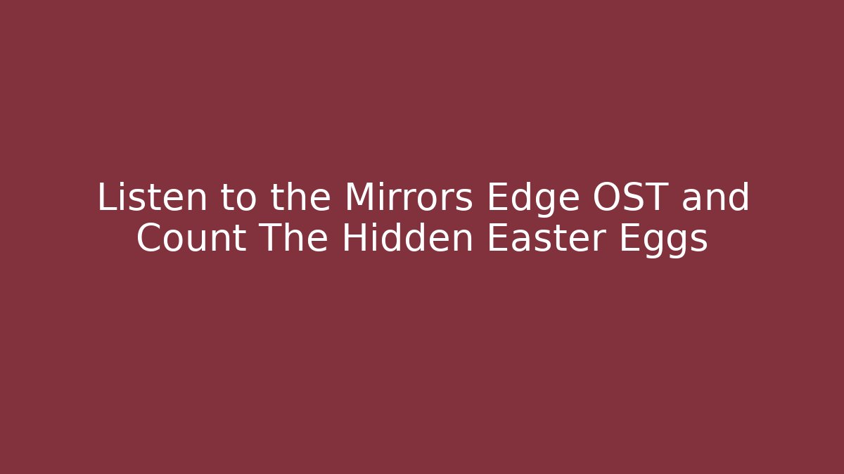 Listen to the Mirrors Edge OST and Count The Hidden Easter Eggs