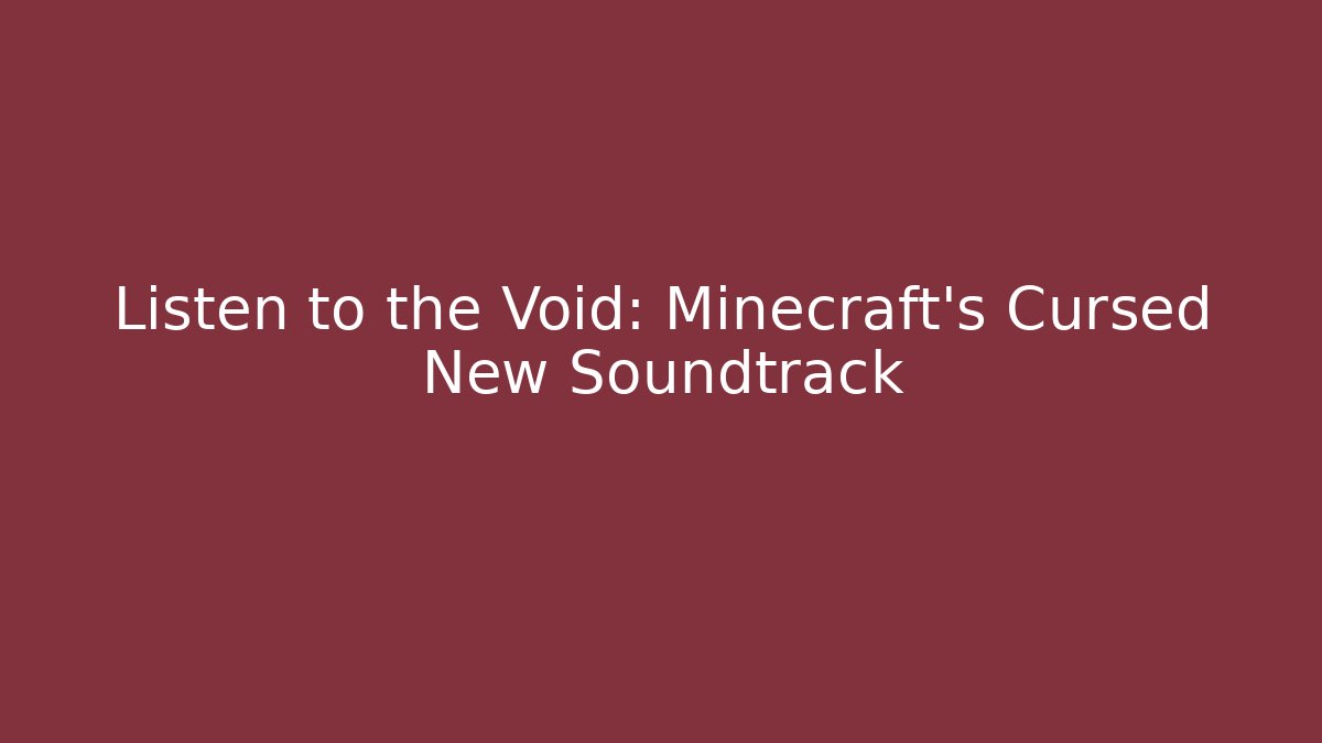 Listen to the Void: Minecraft's Cursed New Soundtrack - Create More Assets
