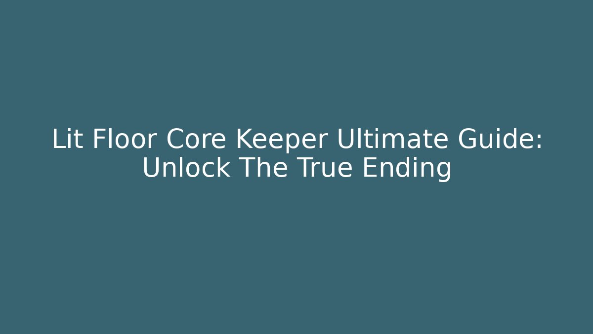 Lit Floor Core Keeper Ultimate Guide: Unlock The True Ending