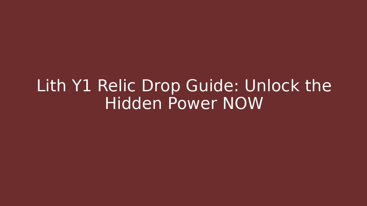 Lith Y1 Relic Drop Guide: Unlock the Hidden Power NOW