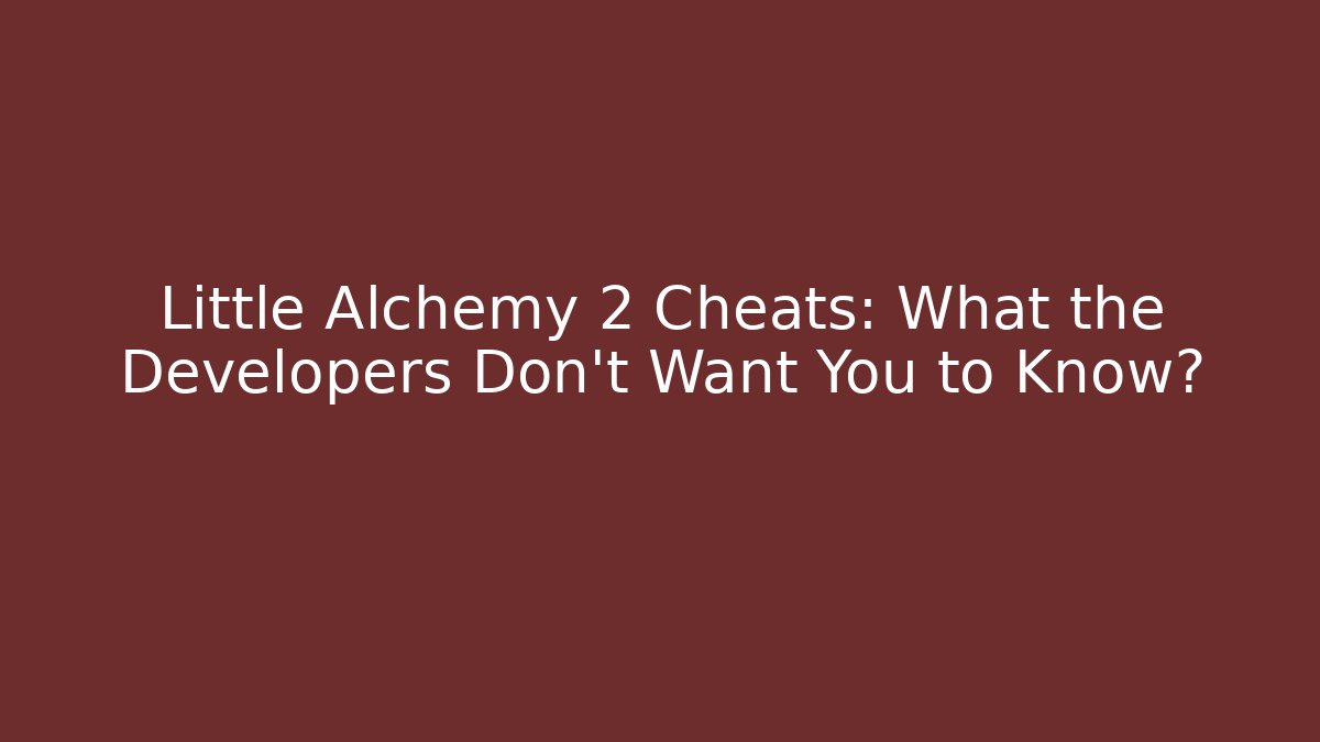 Little Alchemy 2 Cheats: What the Developers Don't Want You to Know?