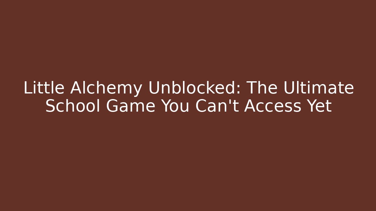 Little Alchemy Unblocked: The Ultimate School Game You Can't Access Yet