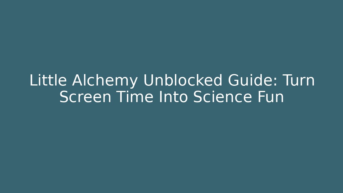 Little Alchemy Unblocked Guide: Turn Screen Time Into Science Fun - Create More Assets