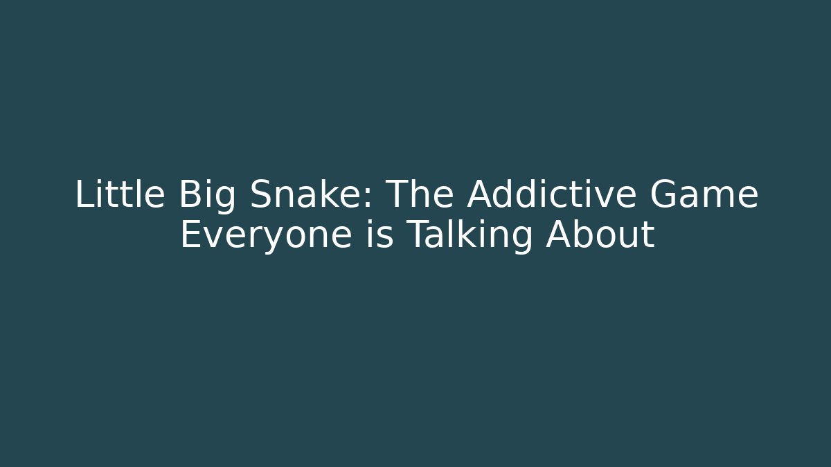 Little Big Snake: The Addictive Game Everyone is Talking About