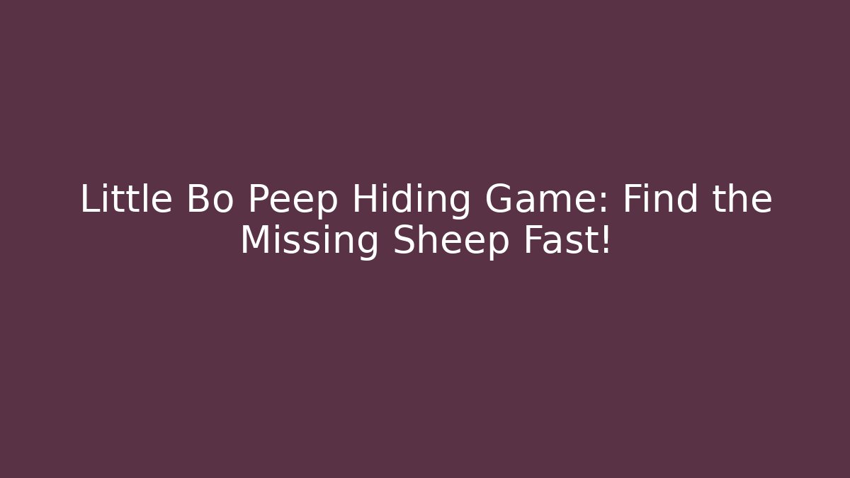 Little Bo Peep Hiding Game: Find the Missing Sheep Fast!