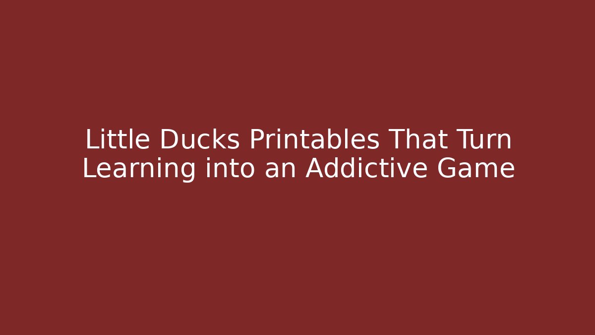 Little Ducks Printables That Turn Learning into an Addictive Game