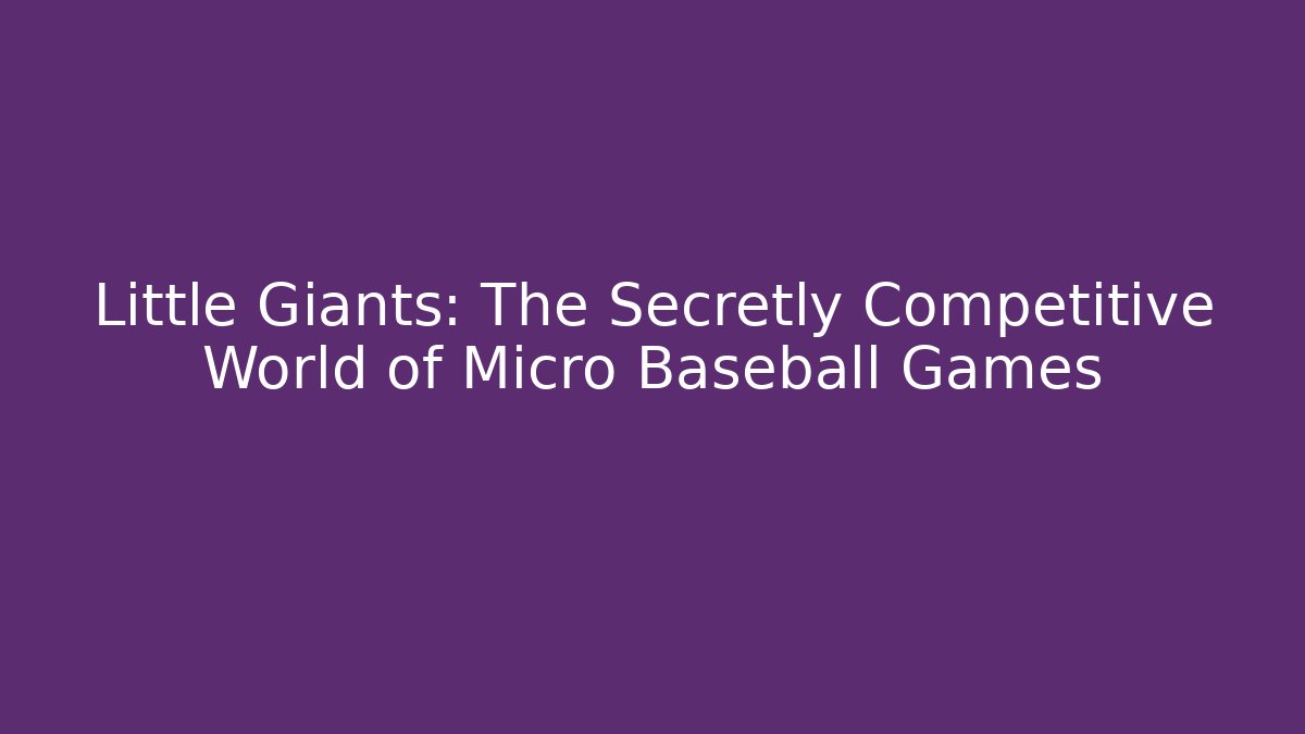 Little Giants: The Secretly Competitive World of Micro Baseball Games