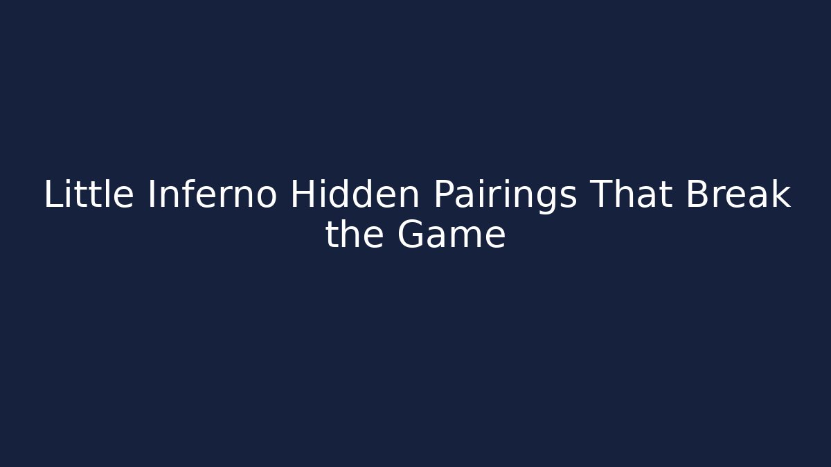 Little Inferno Hidden Pairings That Break the Game