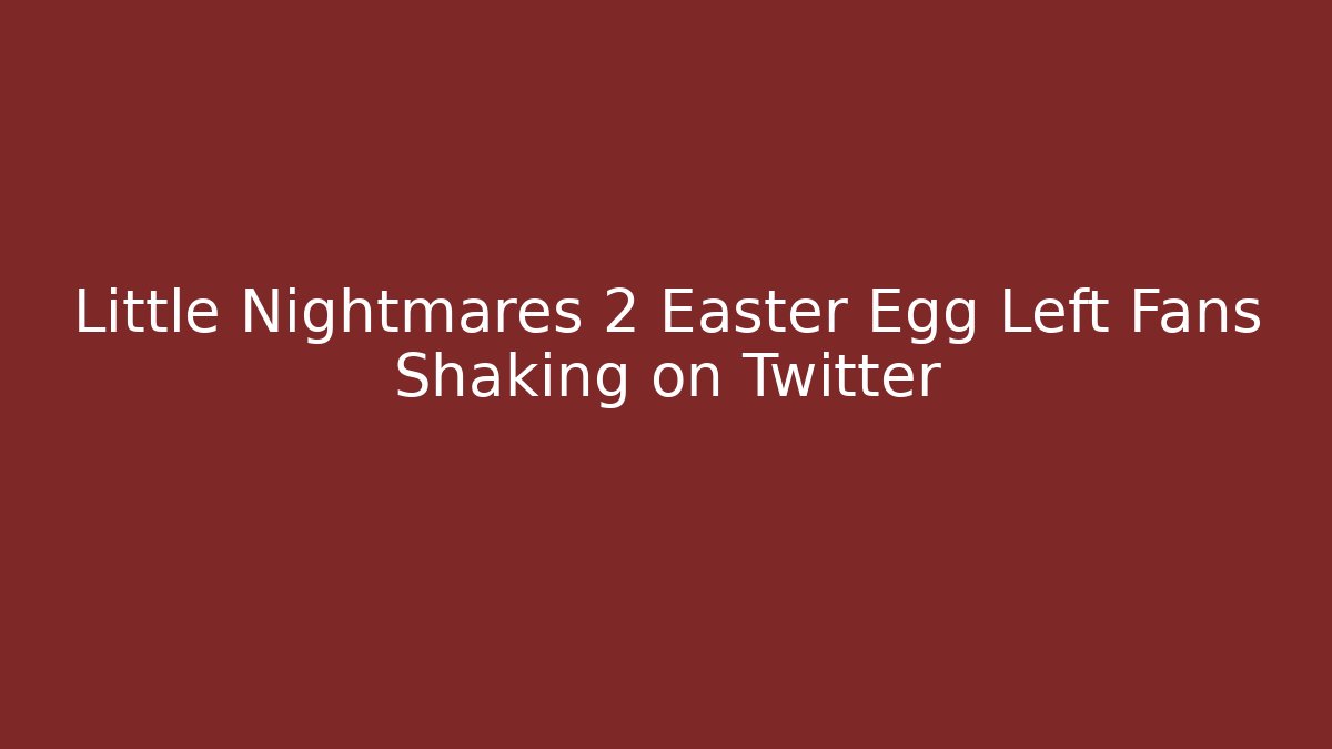 Little Nightmares 2 Easter Egg Left Fans Shaking on Twitter