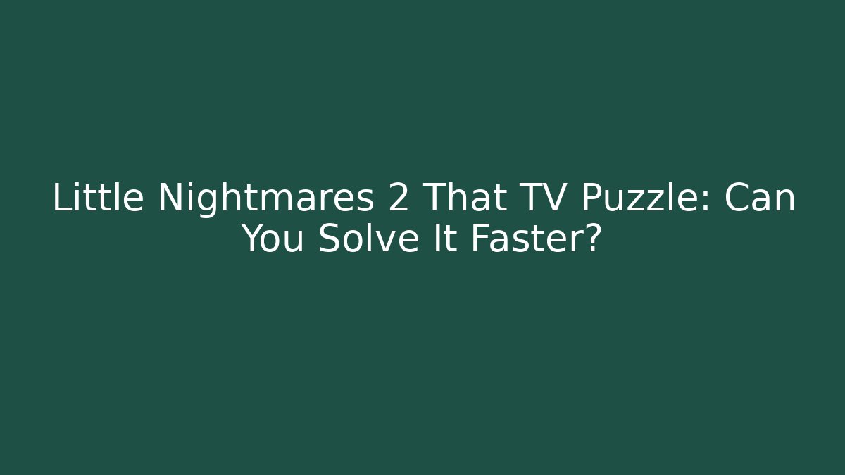Little Nightmares 2 That TV Puzzle: Can You Solve It Faster?