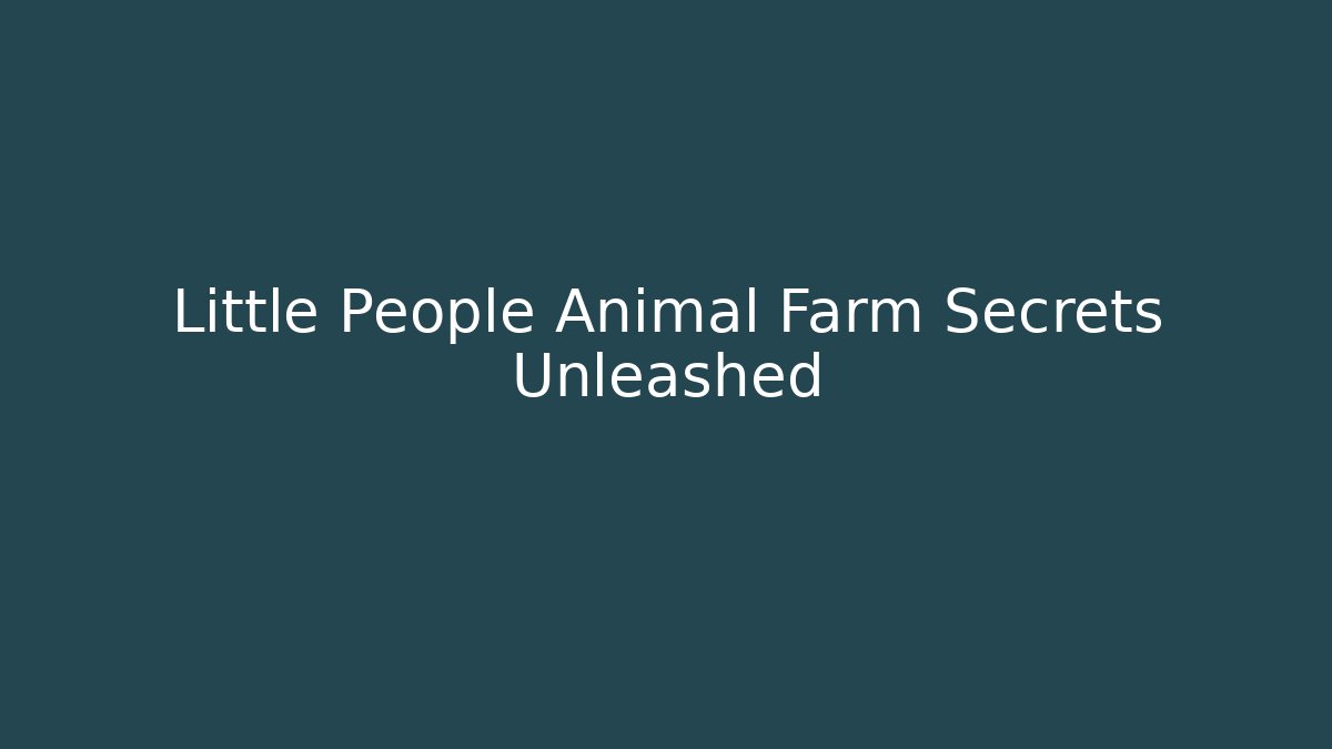 Little People Animal Farm Secrets Unleashed