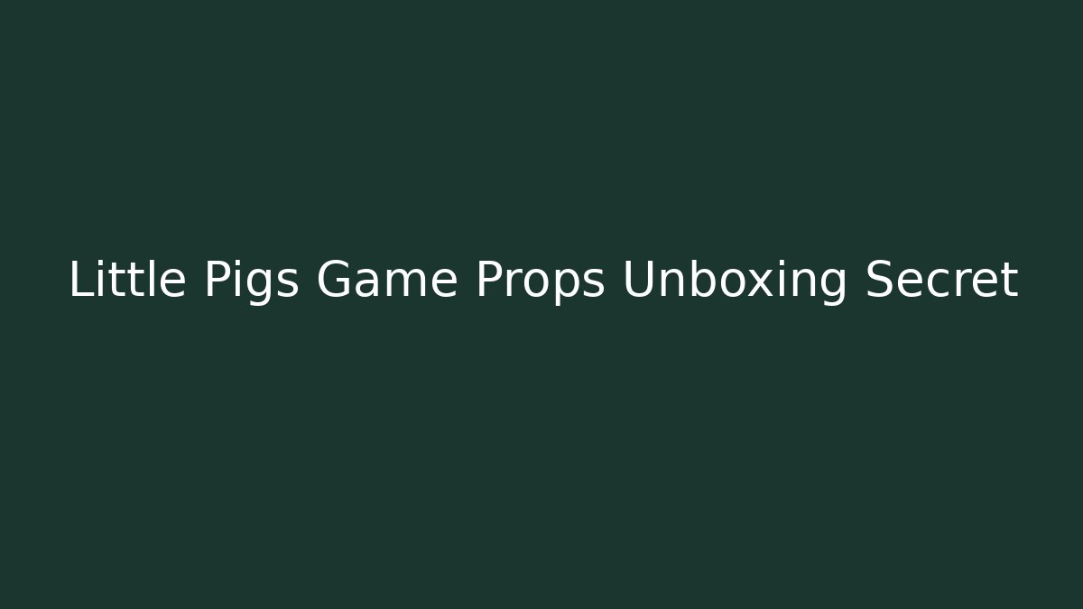 Little Pigs Game Props Unboxing Secret