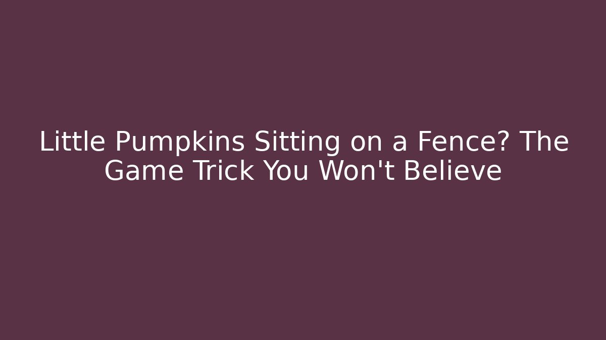 Little Pumpkins Sitting on a Fence? The Game Trick You Won't Believe