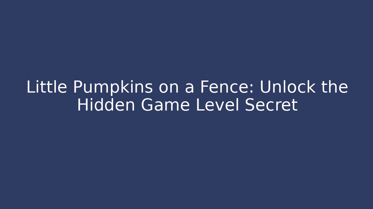 Little Pumpkins on a Fence: Unlock the Hidden Game Level Secret