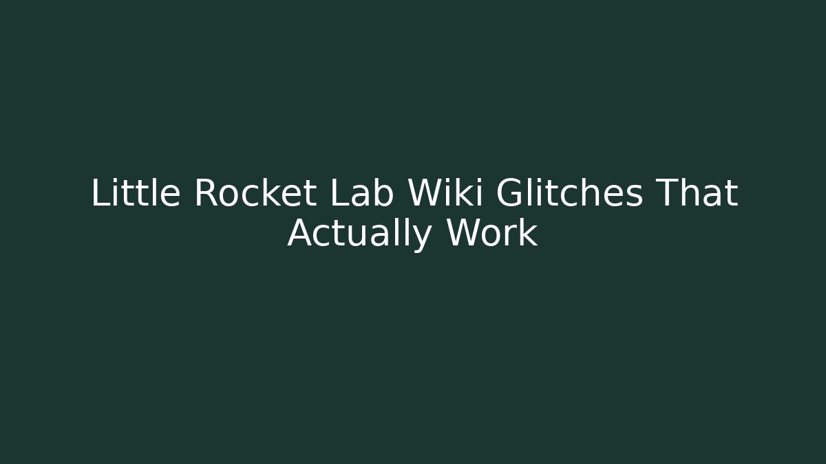 Little Rocket Lab Wiki Glitches That Actually Work