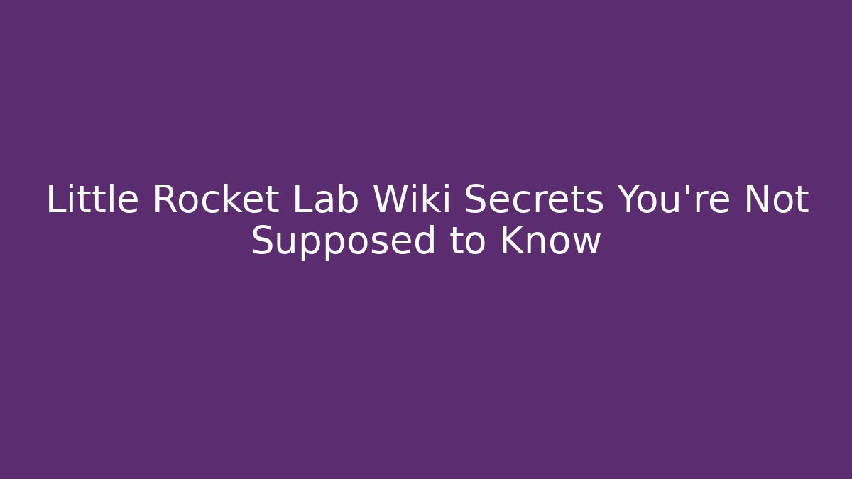 Little Rocket Lab Wiki Secrets You’re Not Supposed to Know