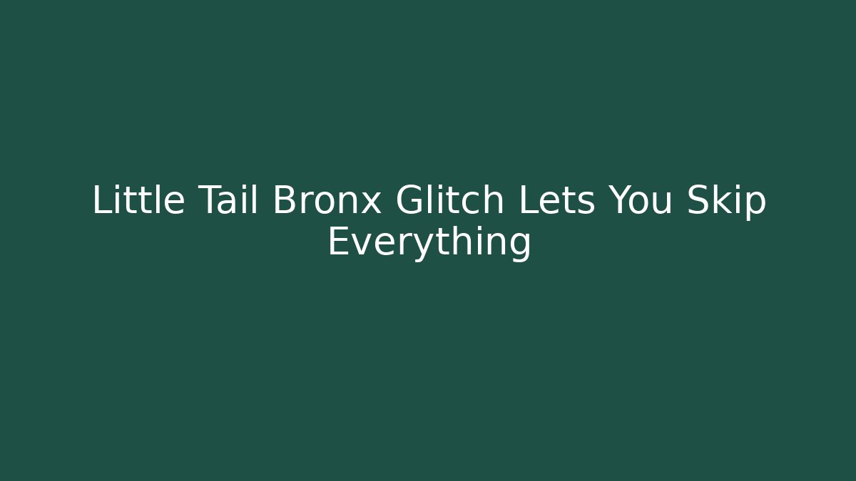 Little Tail Bronx Glitch Lets You Skip Everything