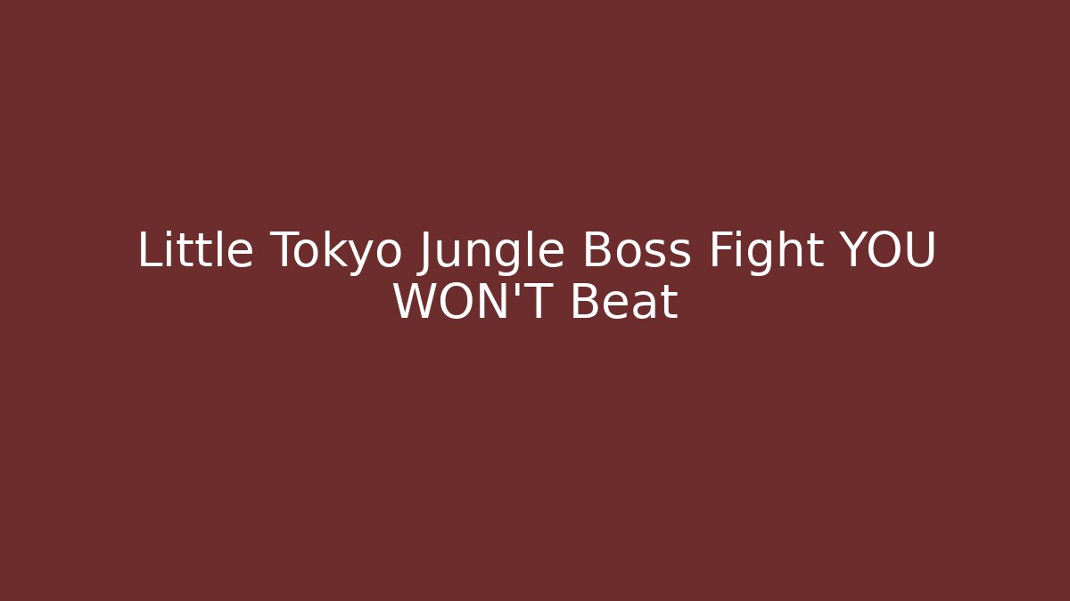 Little Tokyo Jungle Boss Fight YOU WON'T Beat