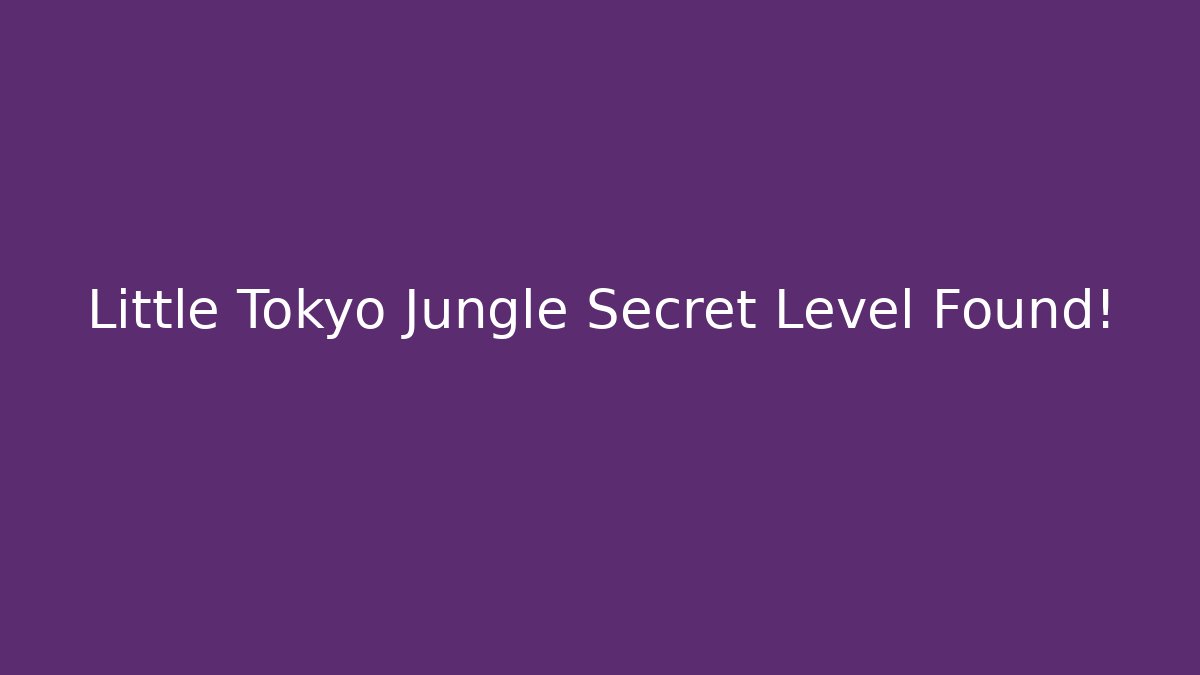 Little Tokyo Jungle Secret Level Found!