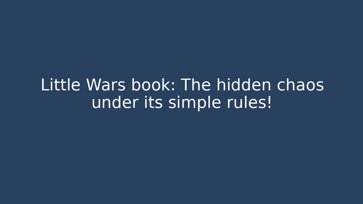 Little Wars book: The hidden chaos under its simple rules!