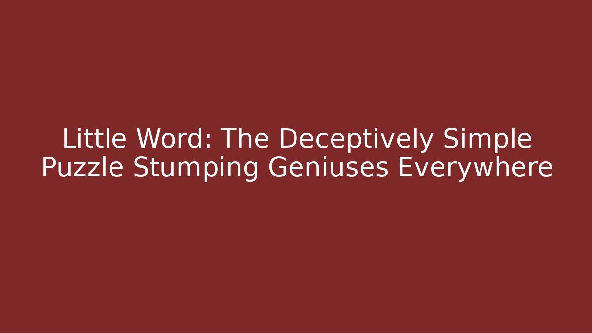 Little Word: The Deceptively Simple Puzzle Stumping Geniuses Everywhere