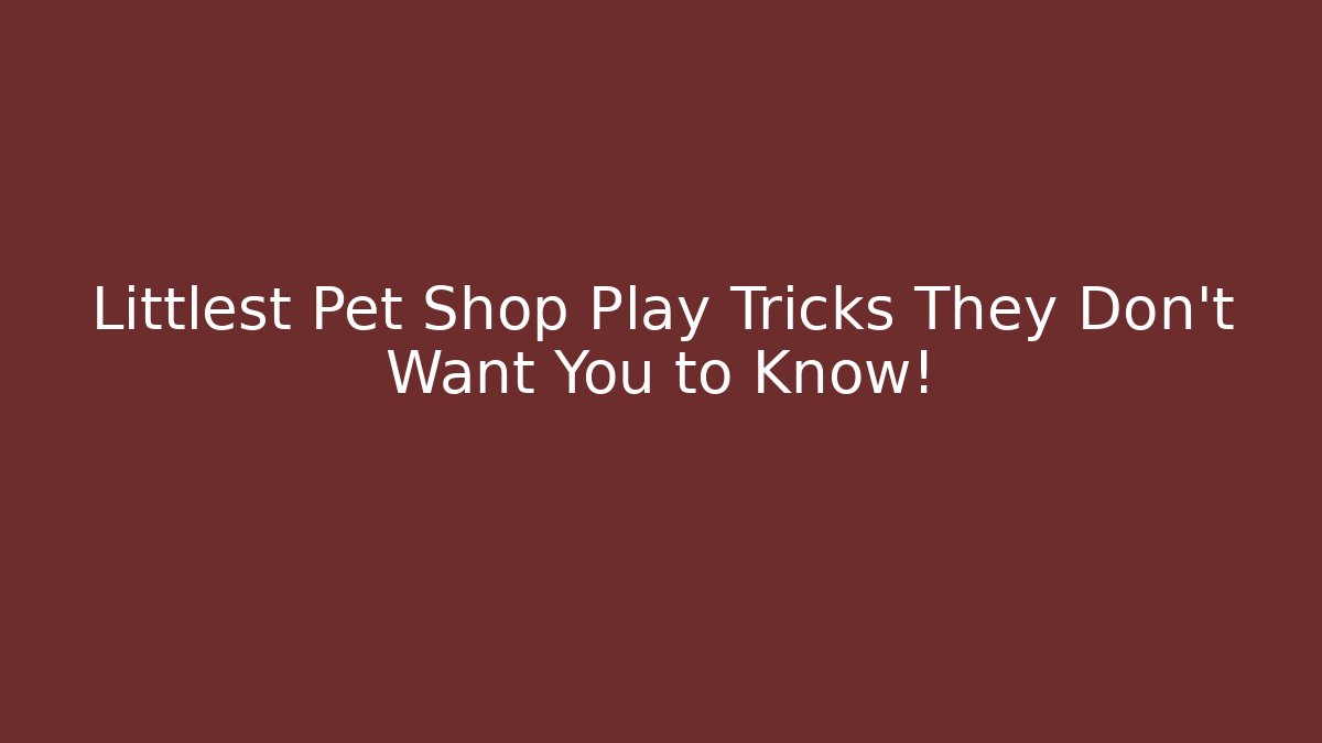 Littlest Pet Shop Play Tricks They Don't Want You to Know!