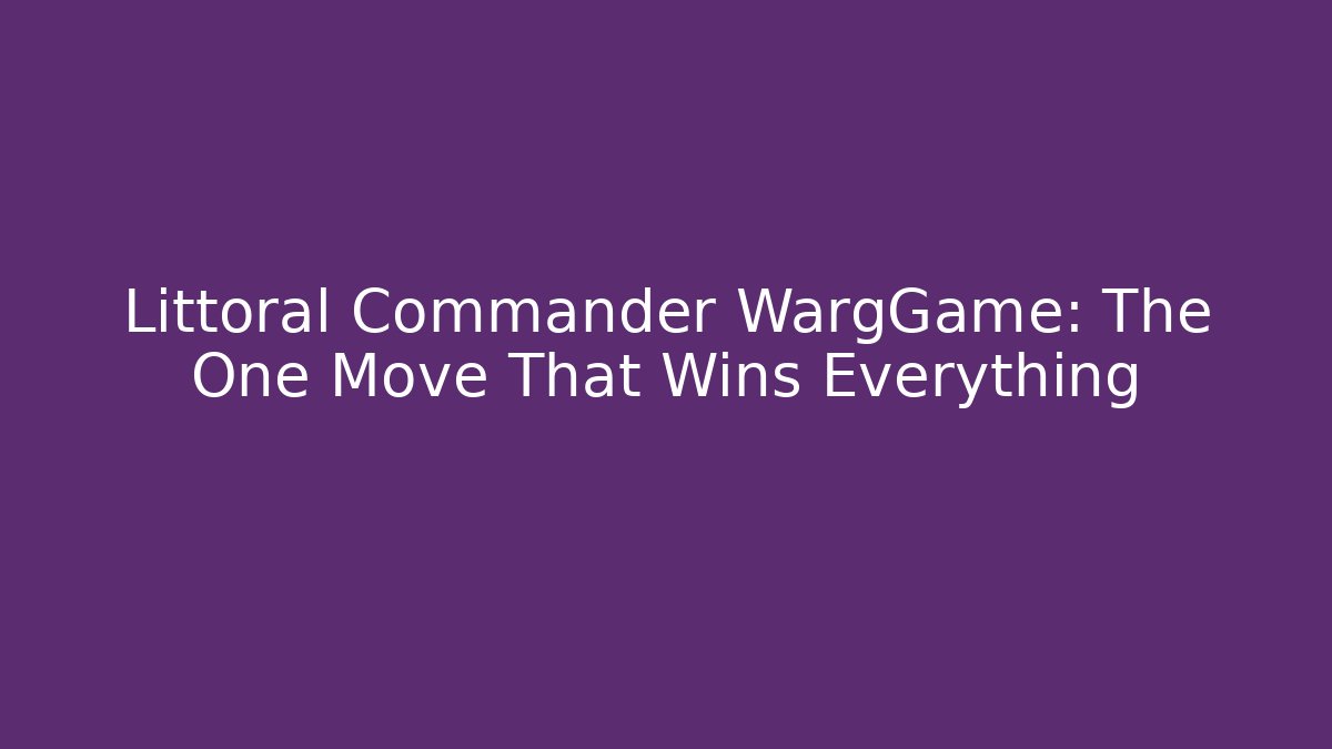 Littoral Commander WargGame: The One Move That Wins Everything