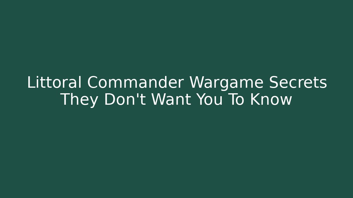 Littoral Commander Wargame Secrets They Don't Want You To Know