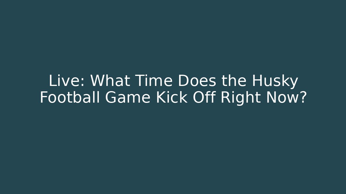Live: What Time Does the Husky Football Game Kick Off Right Now?