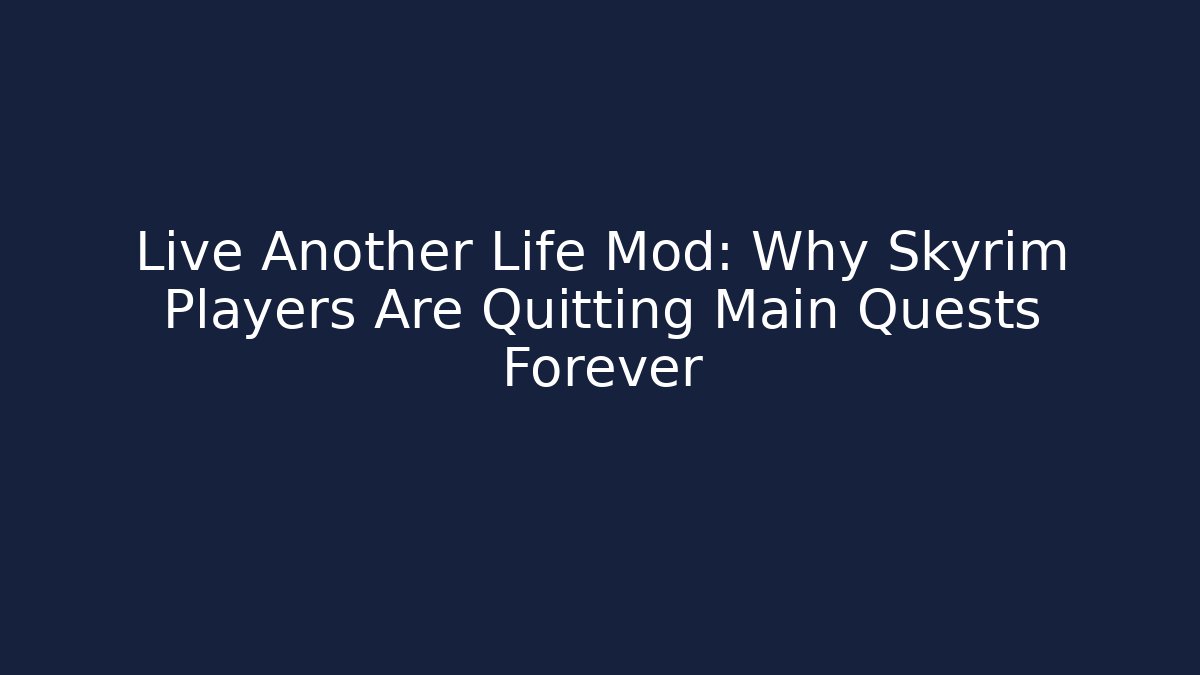 Live Another Life Mod: Why Skyrim Players Are Quitting Main Quests Forever