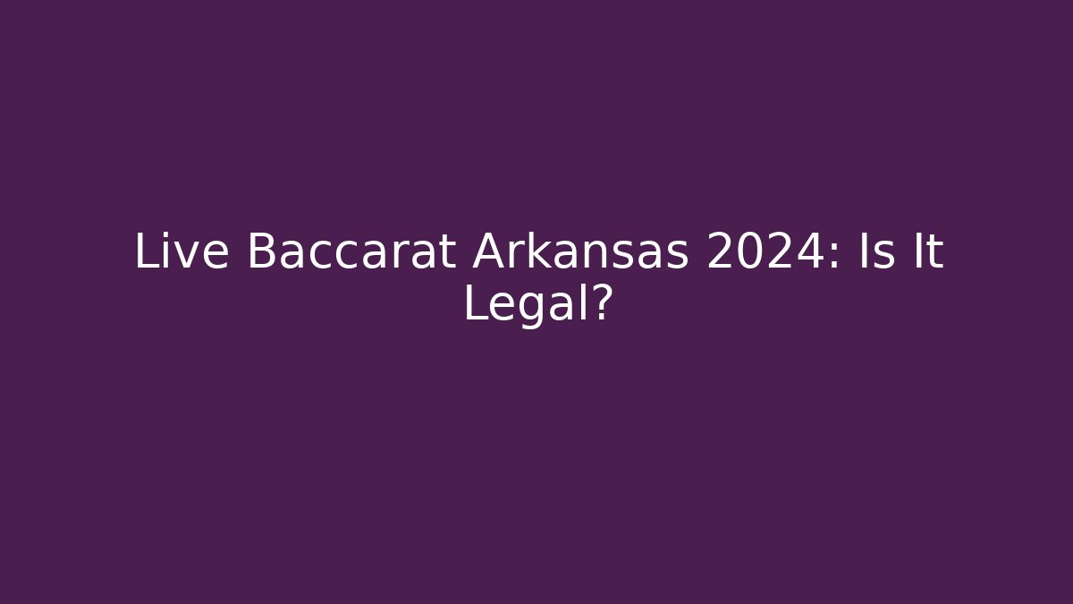 Live Baccarat Arkansas 2024: Is It Legal?