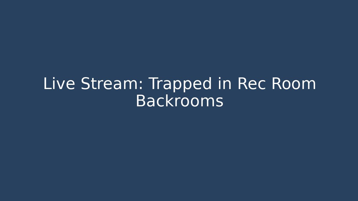 Live Stream: Trapped in Rec Room Backrooms