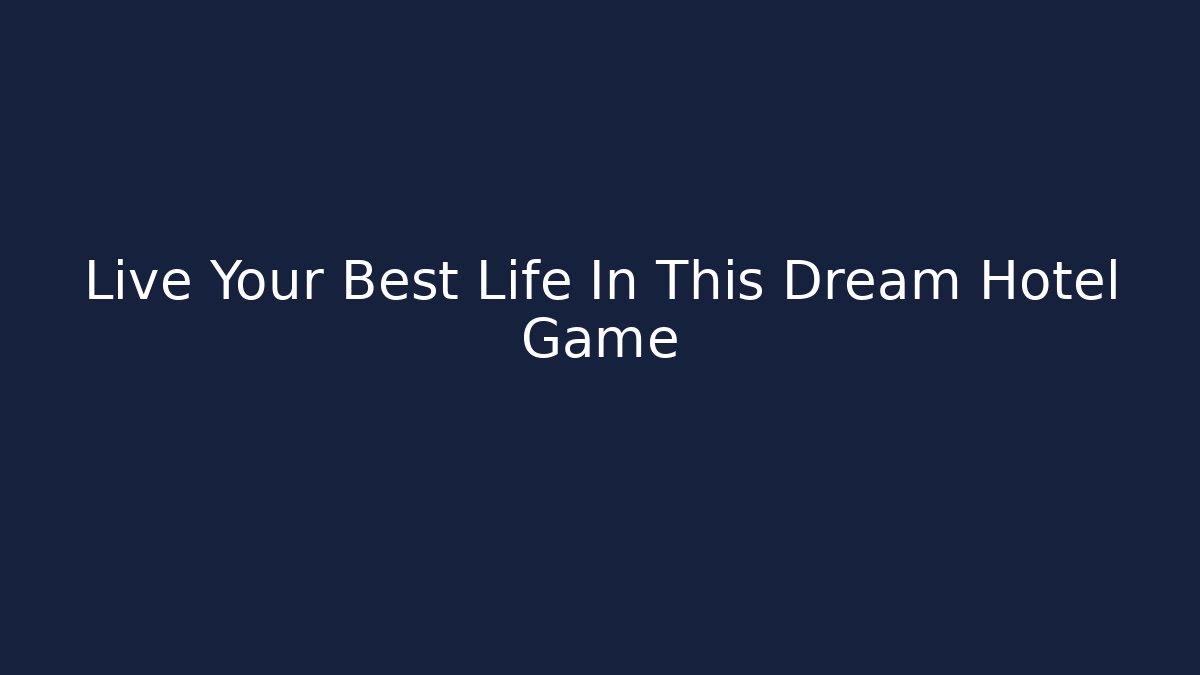Live Your Best Life In This Dream Hotel Game