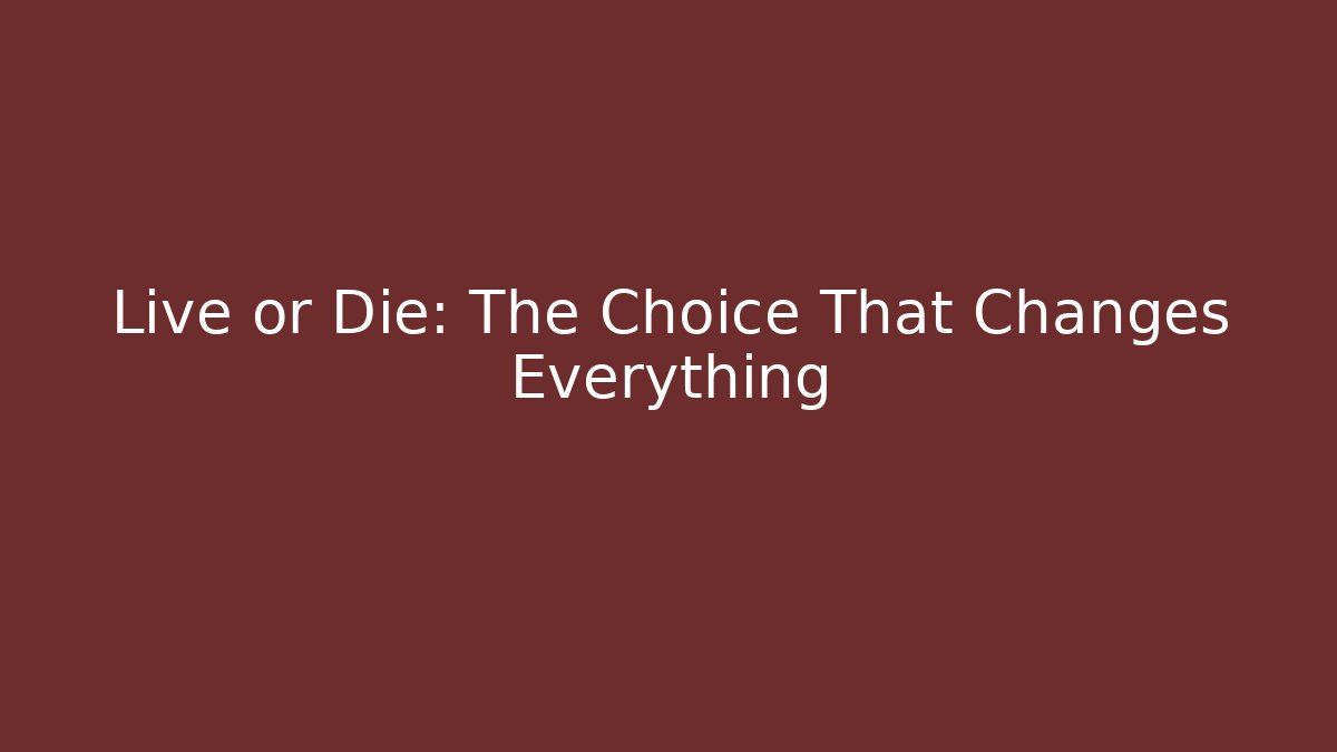 Live or Die: The Choice That Changes Everything