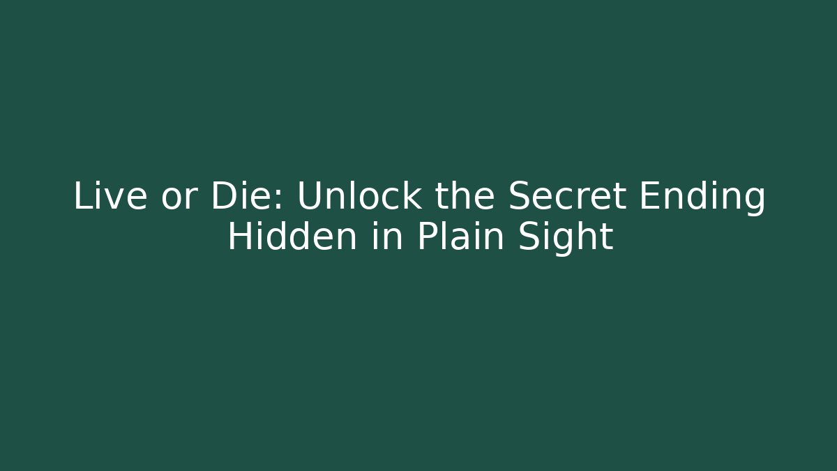 Live or Die: Unlock the Secret Ending Hidden in Plain Sight