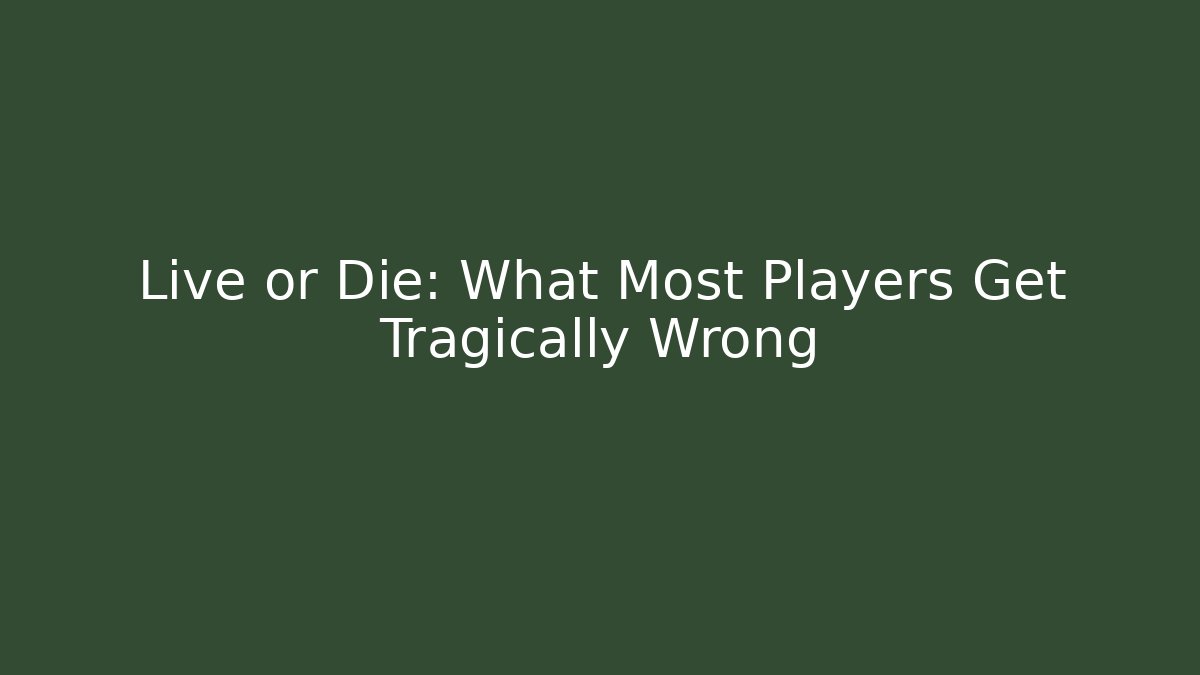 Live or Die: What Most Players Get Tragically Wrong - Create More Assets