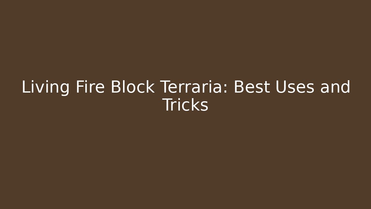 Living Fire Block Terraria: Best Uses and Tricks