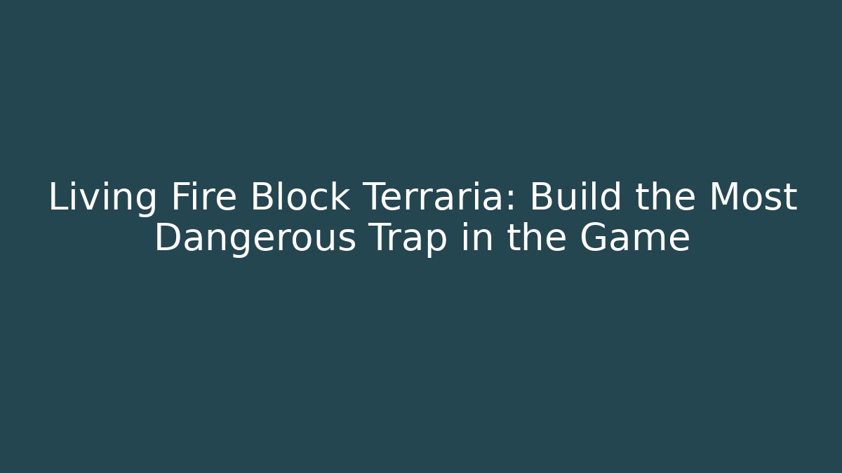 Living Fire Block Terraria: Build the Most Dangerous Trap in the Game