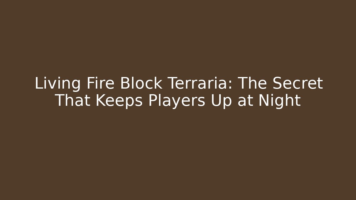 Living Fire Block Terraria: The Secret That Keeps Players Up at Night