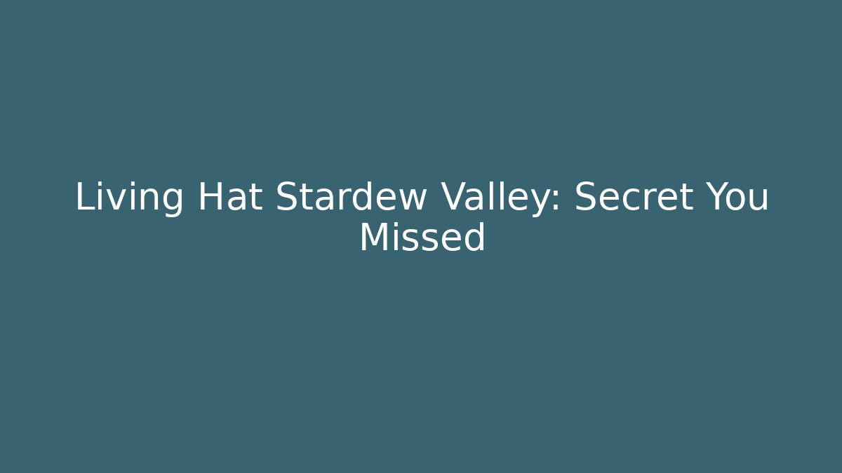 Living Hat Stardew Valley: Secret You Missed