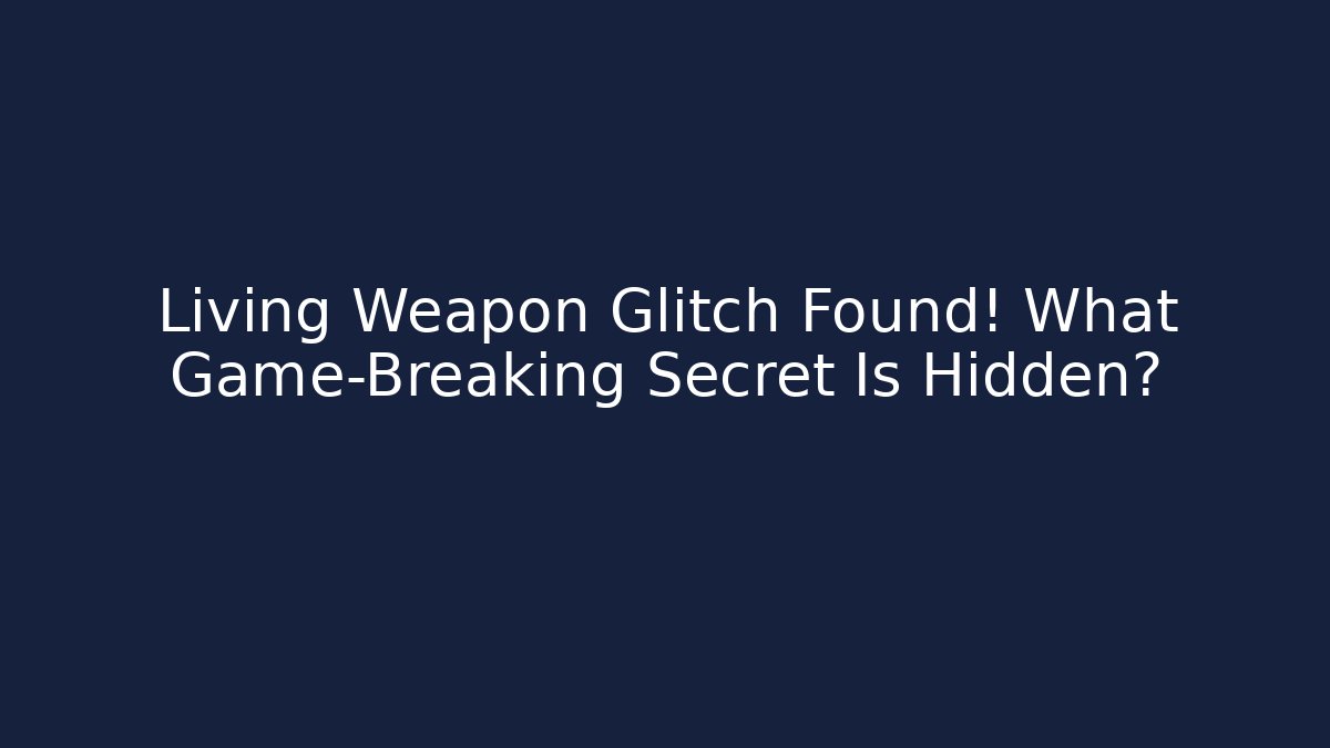 Living Weapon Glitch Found! What Game-Breaking Secret Is Hidden?