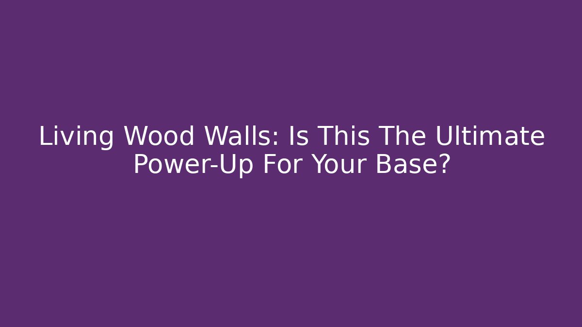 Living Wood Walls: Is This The Ultimate Power-Up For Your Base?