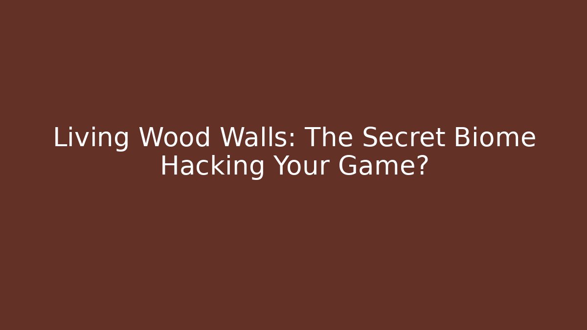 Living Wood Walls: The Secret Biome Hacking Your Game?